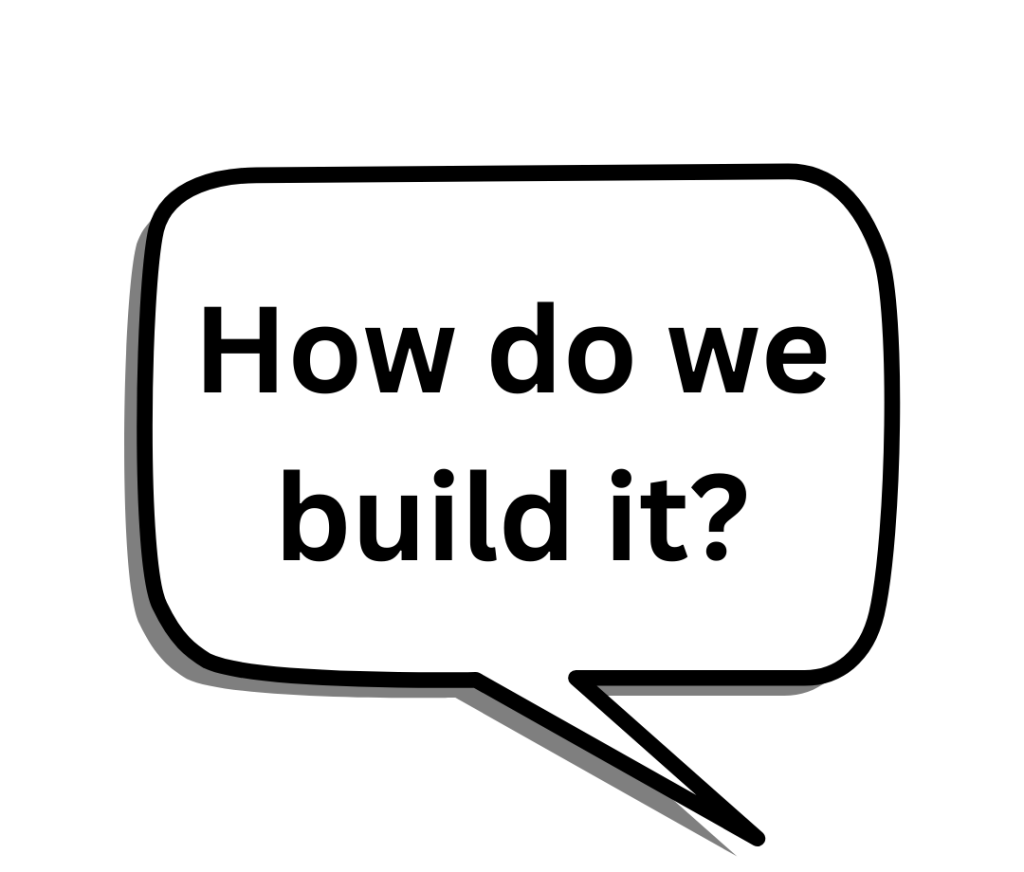 How do we build it?