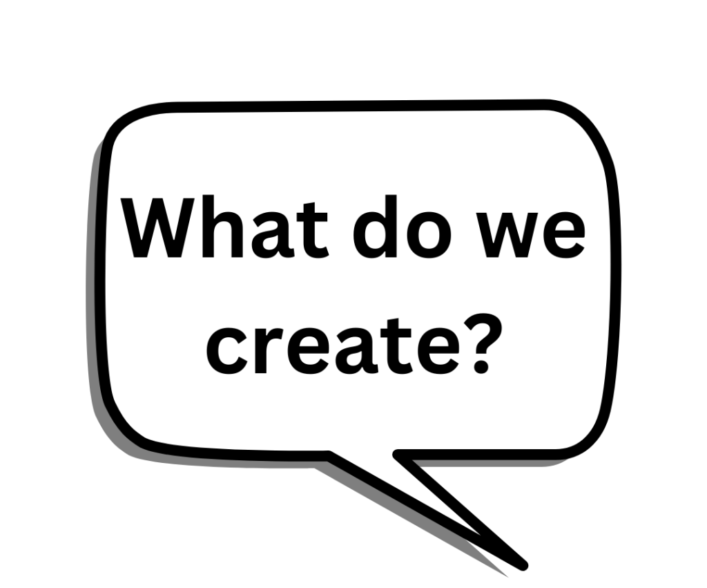What do we create?